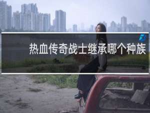 热血传奇战士继承哪个种族