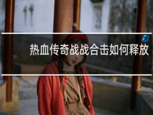 热血传奇战战合击如何释放