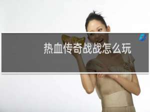 热血传奇战战怎么玩