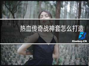 热血传奇战神套怎么打造