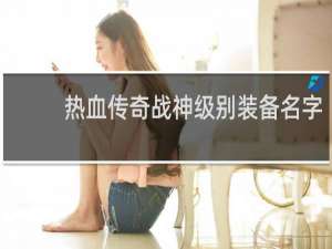 热血传奇战神级别装备名字