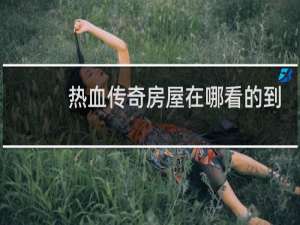 热血传奇房屋在哪看的到
