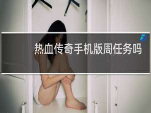热血传奇手机版周任务吗