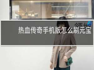 热血传奇手机版怎么刷元宝