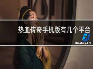 热血传奇手机版有几个平台