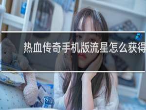 热血传奇手机版流星怎么获得