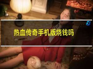 热血传奇手机版烧钱吗