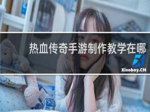 热血传奇手游制作教学在哪