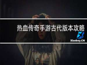 热血传奇手游古代版本攻略