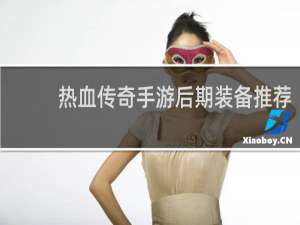 热血传奇手游后期装备推荐