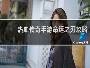 热血传奇手游命运之刃攻略