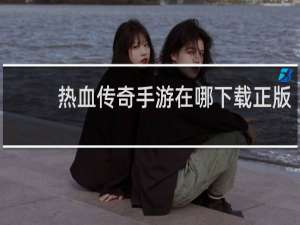 热血传奇手游在哪下载正版