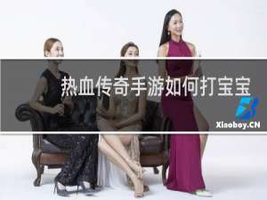 热血传奇手游如何打宝宝
