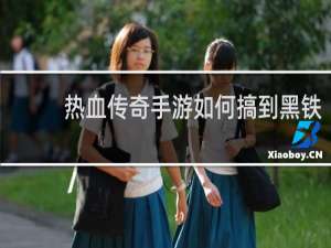 热血传奇手游如何搞到黑铁