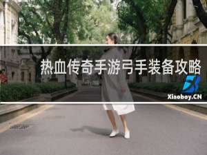 热血传奇手游弓手装备攻略