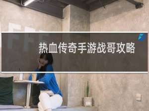 热血传奇手游战哥攻略