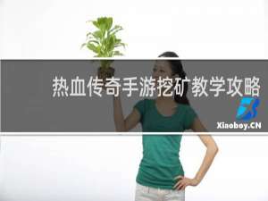 热血传奇手游挖矿教学攻略