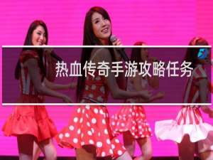 热血传奇手游攻略任务