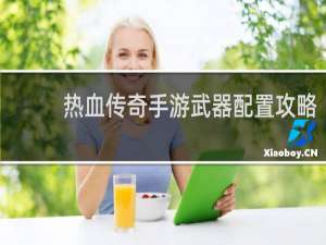 热血传奇手游武器配置攻略
