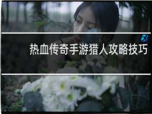 热血传奇手游猎人攻略技巧