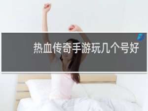热血传奇手游玩几个号好