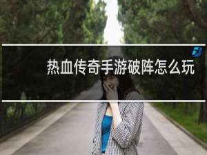 热血传奇手游破阵怎么玩