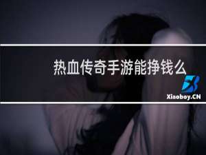 热血传奇手游能挣钱么