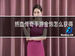 热血传奇手游金饰怎么获得
