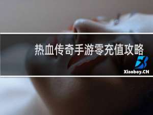 热血传奇手游零充值攻略