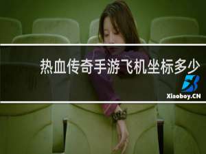 热血传奇手游飞机坐标多少