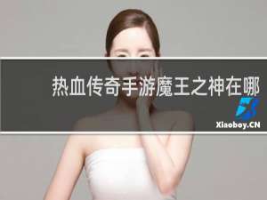 热血传奇手游魔王之神在哪