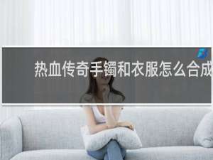 热血传奇手镯和衣服怎么合成