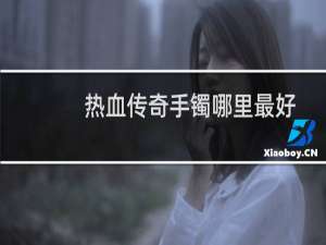 热血传奇手镯哪里最好