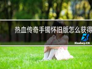 热血传奇手镯怀旧版怎么获得
