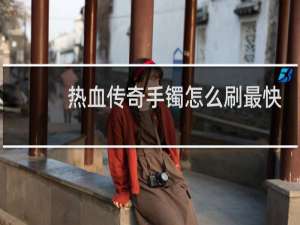 热血传奇手镯怎么刷最快