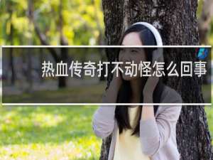 热血传奇打不动怪怎么回事