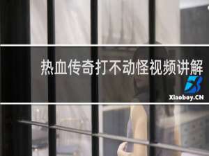 热血传奇打不动怪视频讲解