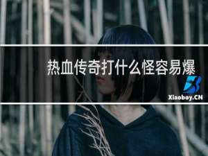 热血传奇打什么怪容易爆