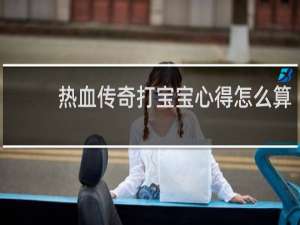 热血传奇打宝宝心得怎么算