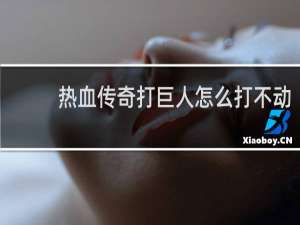 热血传奇打巨人怎么打不动
