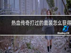 热血传奇打过的套装怎么获得