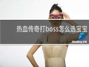 热血传奇打boss怎么选宝宝