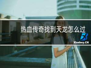 热血传奇找到天龙怎么过