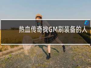 热血传奇找GM刷装备的人