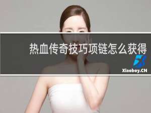 热血传奇技巧项链怎么获得