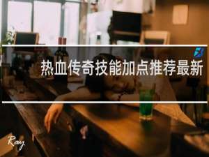 热血传奇技能加点推荐最新