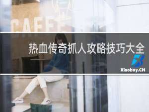 热血传奇抓人攻略技巧大全