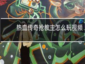 热血传奇抢教主怎么玩视频