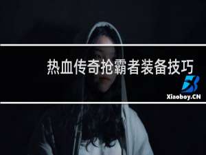 热血传奇抢霸者装备技巧