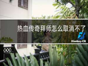 热血传奇拜师怎么取消不了